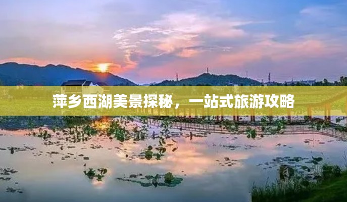 萍乡西湖美景探秘，一站式旅游攻略