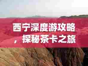 西宁深度游攻略,探秘茶卡之旅