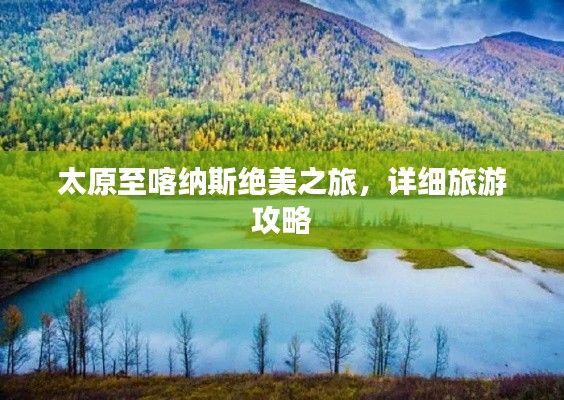 太原至喀纳斯绝美之旅，详细旅游攻略