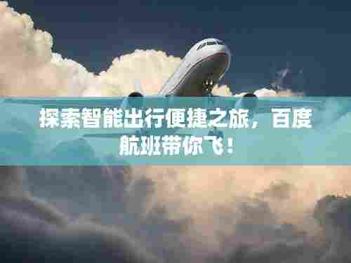 探索智能出行便捷之旅,百度航班带你飞!
