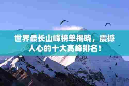 世界最长山峰榜单揭晓,震撼人心的十大高峰排名!