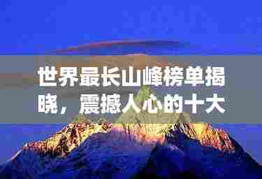 世界最长山峰榜单揭晓,震撼人心的十大高峰排名!