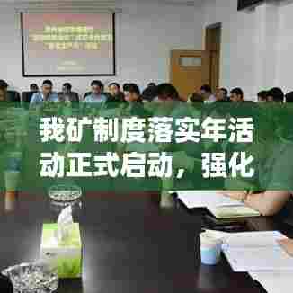 我矿制度落实年活动正式启动,强化执行,推动管理升级!