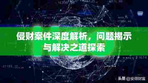 侵财案件深度解析,问题揭示与解决之道探索