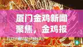 厦门金鸡新闻聚焦，金鸡报晓揭示发展新动向