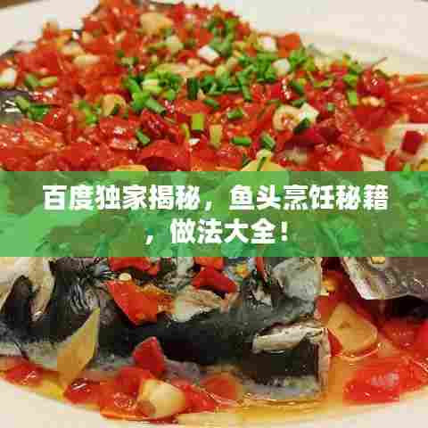 百度独家揭秘，鱼头烹饪秘籍，做法大全！