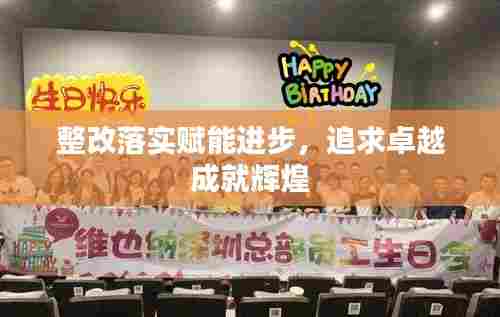 整改落实赋能进步，追求卓越成就辉煌