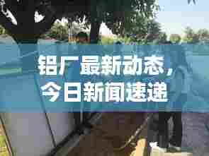 铝厂最新动态,今日新闻速递