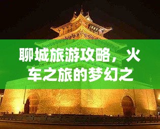 聊城旅游攻略,火车之旅的梦幻之选