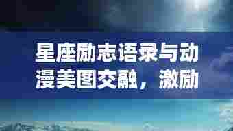 星座励志语录与动漫美图交融，激励你的星辰大海之旅