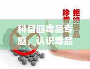 科目四毒品专题,认识毒品危害,珍爱生命健康