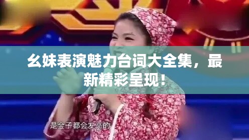 幺妹表演魅力台词大全集,最新精彩呈现!