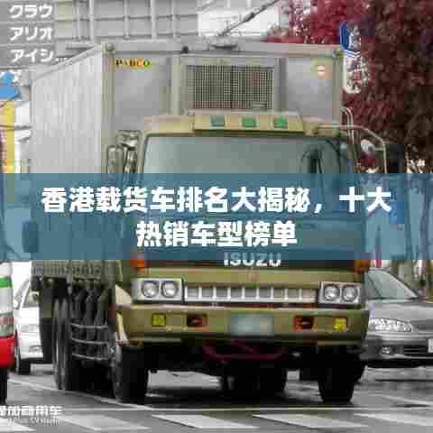 香港载货车排名大揭秘,十大热销车型榜单
