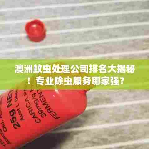 澳洲蚊虫处理公司排名大揭秘!专业除虫服务哪家强?