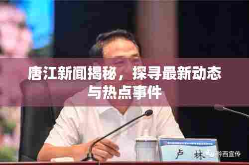 唐江新闻揭秘,探寻最新动态与热点事件