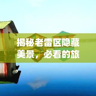 揭秘老雷区隐藏美景，必看的旅游攻略！
