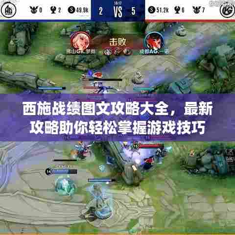 西施战绩图文攻略大全，最新攻略助你轻松掌握游戏技巧