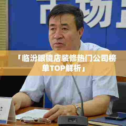 「临汾眼镜店装修热门公司榜单TOP解析」