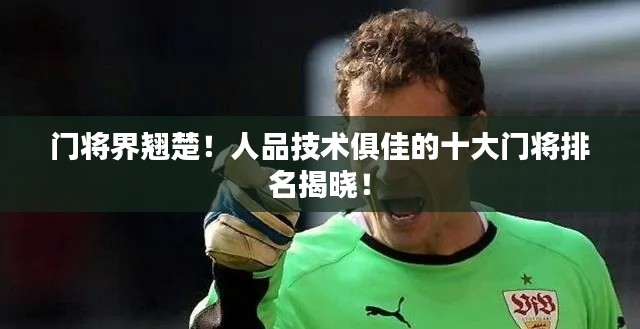 门将界翘楚！人品技术俱佳的十大门将排名揭晓！