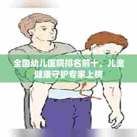全国幼儿医院排名前十，儿童健康守护专家上榜