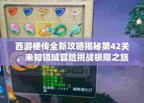 西游梗传全新攻略揭秘第42关,未知领域冒险挑战极限之旅!