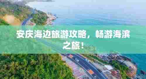 安庆海边旅游攻略，畅游海滨之旅！