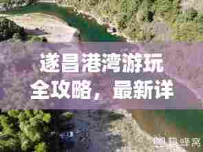 遂昌港湾游玩全攻略，最新详尽指南