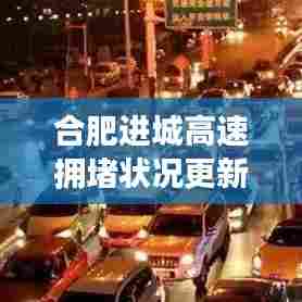 合肥进城高速拥堵状况更新，最新动态与解决方案