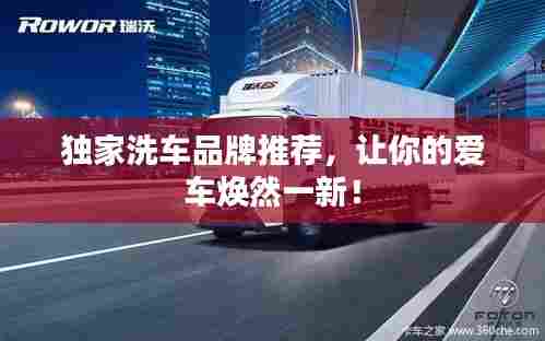 独家洗车品牌推荐,让你的爱车焕然一新!