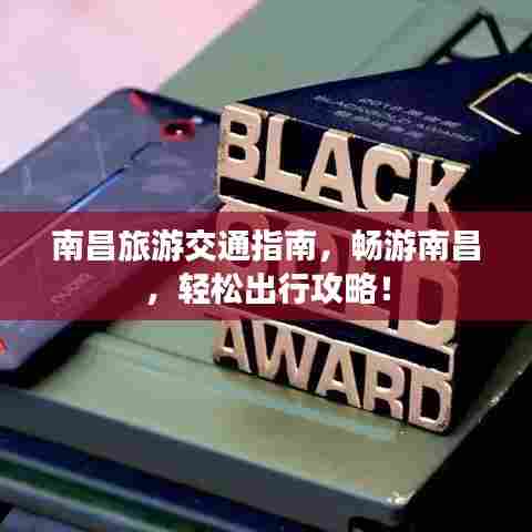 南昌旅游交通指南，畅游南昌，轻松出行攻略！