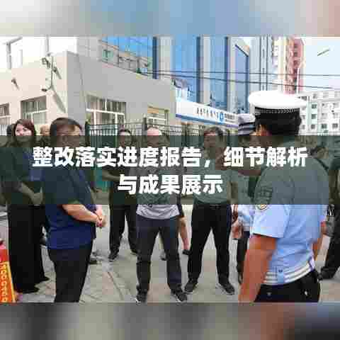 整改落实进度报告，细节解析与成果展示