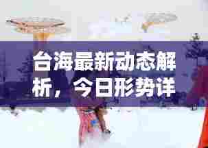 台海最新动态解析，今日形势详解