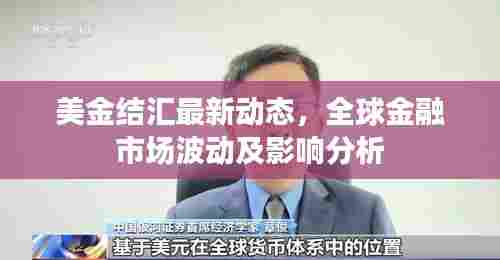 美金结汇最新动态，全球金融市场波动及影响分析