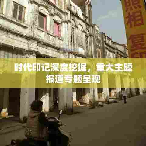 时代印记深度挖掘，重大主题报道专题呈现