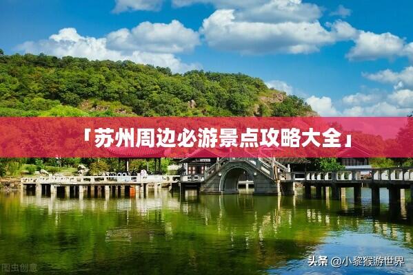 「苏州周边必游景点攻略大全」