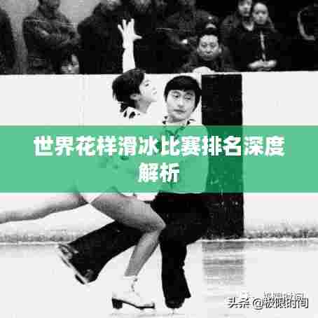 世界花样滑冰比赛排名深度解析