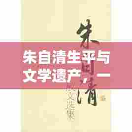 朱自清生平与文学遗产，一代巨匠的传世之作