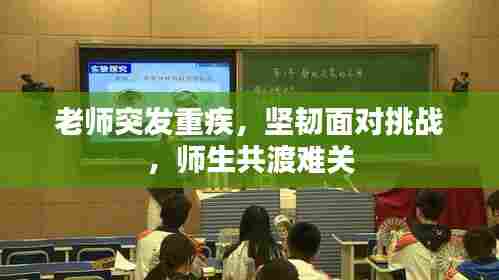 老师突发重疾,坚韧面对挑战,师生共渡难关