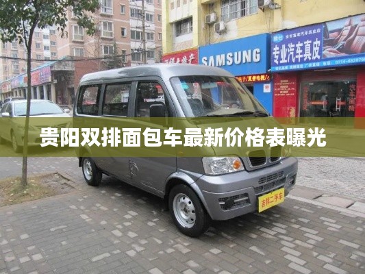 贵阳双排面包车最新价格表曝光
