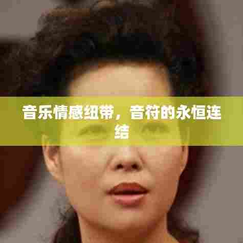 音乐情感纽带,音符的永恒连结