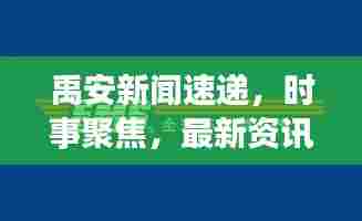 禹安新闻速递，时事聚焦，最新资讯传递