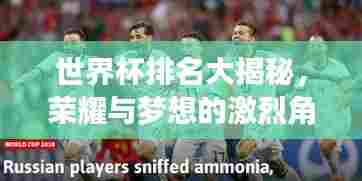 世界杯排名大揭秘，荣耀与梦想的激烈角逐场！