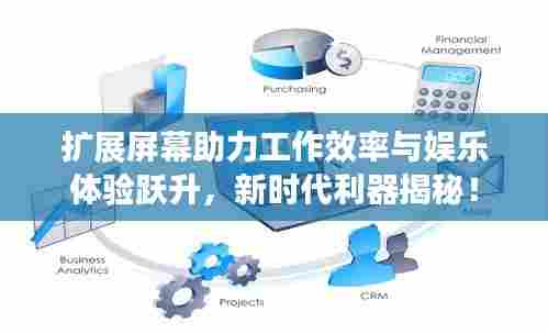 扩展屏幕助力工作效率与娱乐体验跃升，新时代利器揭秘！