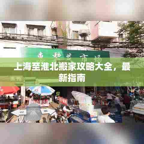 上海至淮北搬家攻略大全，最新指南