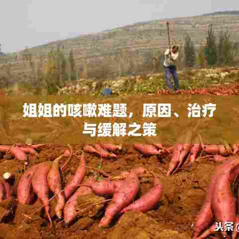 姐姐的咳嗽难题，原因、治疗与缓解之策