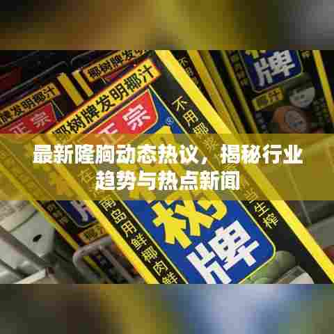 最新隆胸动态热议，揭秘行业趋势与热点新闻