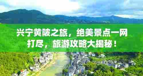 兴宁黄陂之旅，绝美景点一网打尽，旅游攻略大揭秘！