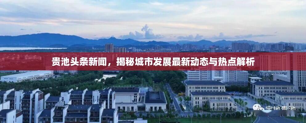 贵池头条新闻，揭秘城市发展最新动态与热点解析