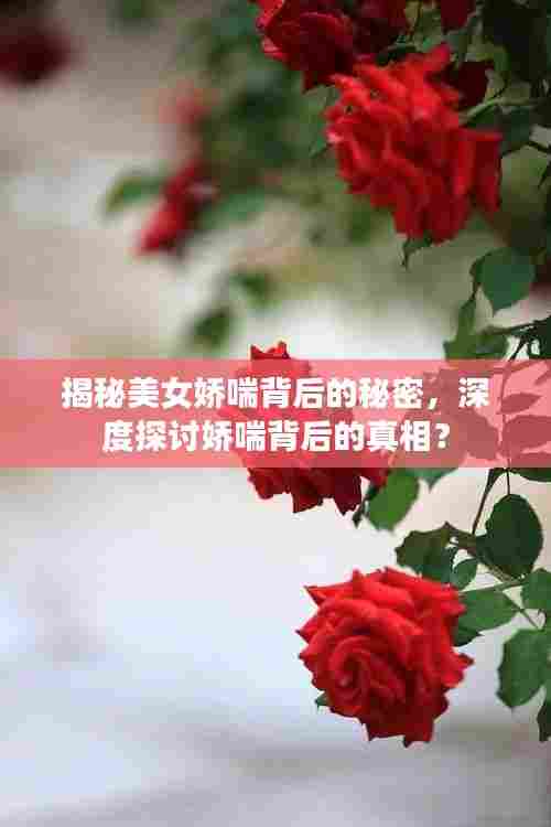 揭秘美女娇喘背后的秘密，深度探讨娇喘背后的真相？