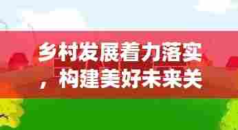 乡村发展着力落实，构建美好未来关键举措